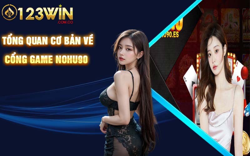 Nohu90 - Sân Chơi Đẳng Cấp Hàng Đầu Châu Á 8 Tổng quan cơ bản về cổng game Nohu90